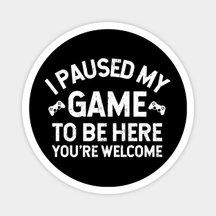 I Paused My Game To Be Here - Hardcore Gamer Funny Gift Idea Magnet